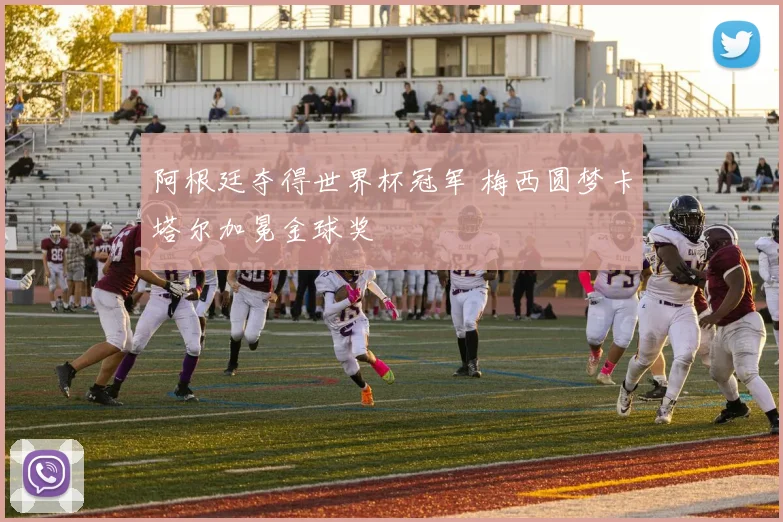 阿根廷夺得世界杯冠军 梅西圆梦卡塔尔加冕金球奖