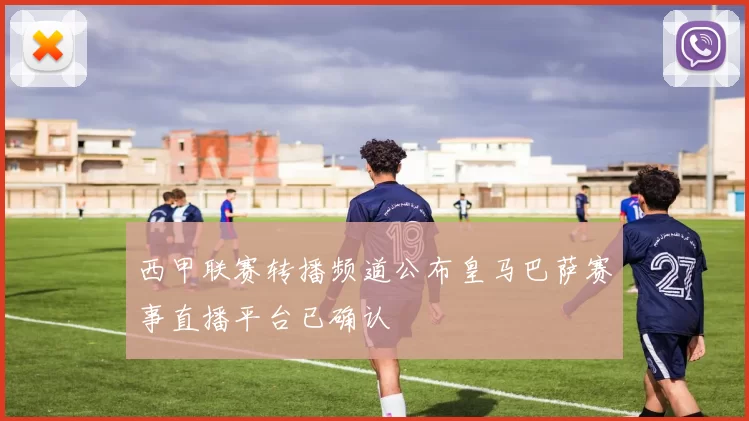 西甲联赛转播频道公布皇马巴萨赛事直播平台已确认