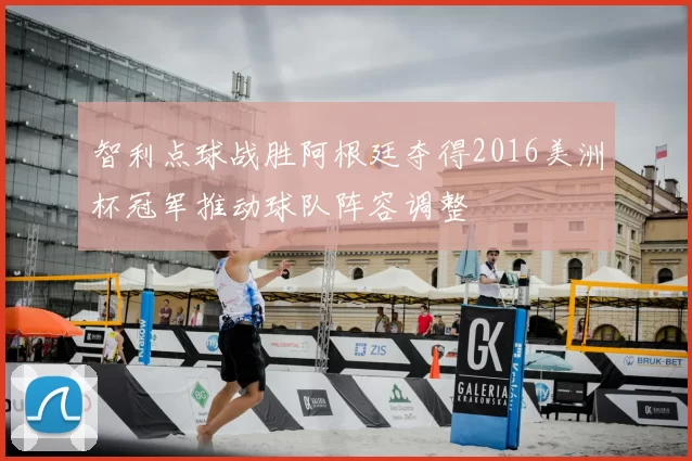 智利点球战胜阿根廷夺得2016美洲杯冠军推动球队阵容调整