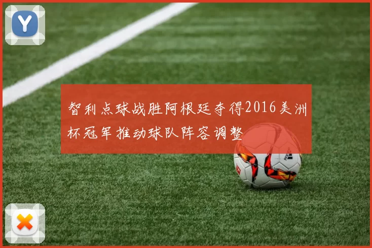 智利点球战胜阿根廷夺得2016美洲杯冠军推动球队阵容调整