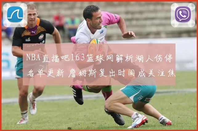NBA直播吧163篮球网解析湖人伤停名单更新 詹姆斯复出时间成关注焦点