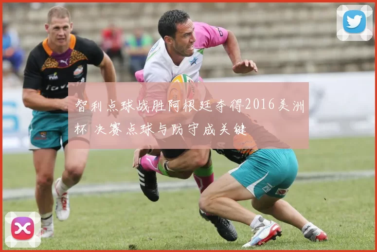 智利点球战胜阿根廷夺得2016美洲杯 决赛点球与防守成关键